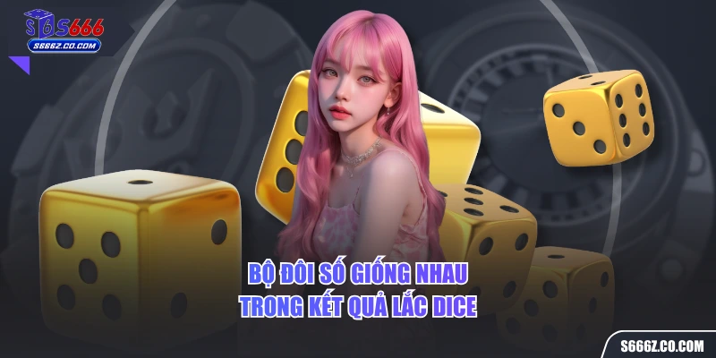 Bộ đôi số giống nhau trong kết quả lắc dice