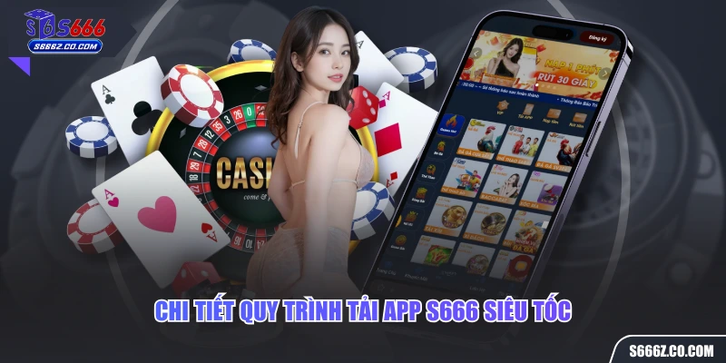 Chi tiết quy trình tải app S666 siêu tốc