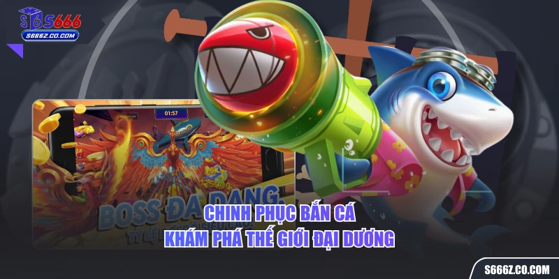 Chinh phục bắn cá khám phá thế giới đại dương