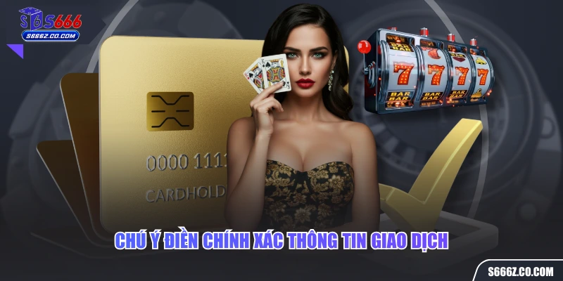 Chú ý điền chính xác thông tin giao dịch