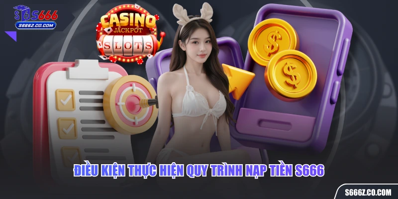 Điều kiện thực hiện quy trình nạp tiền S666