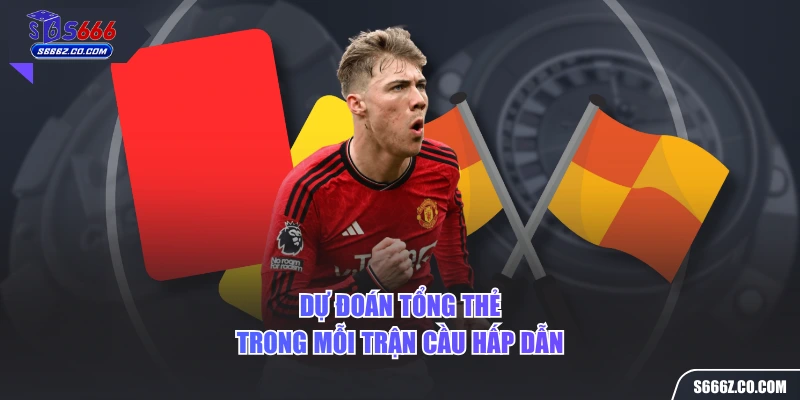 Dự đoán tổng thẻ trong mỗi trận cầu hấp dẫn