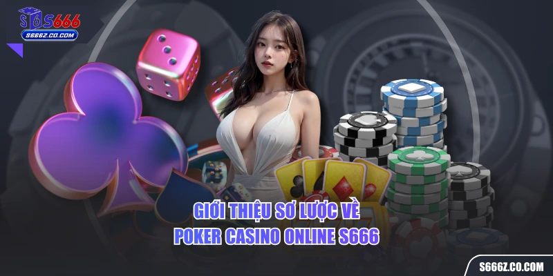 Giới thiệu sơ lược về poker casino online S666