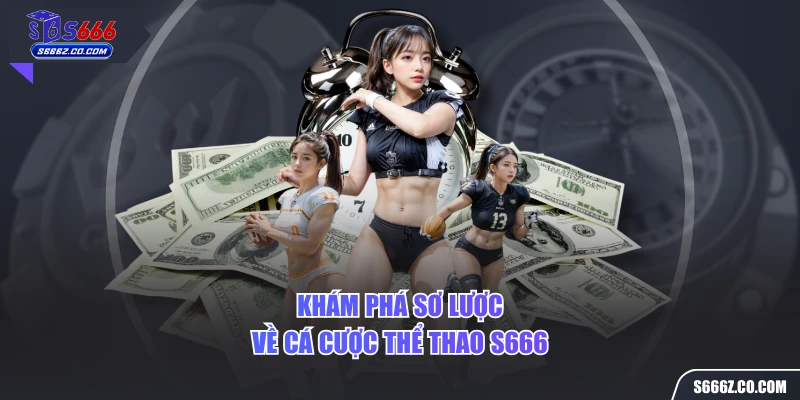 Khám phá sơ lược về cá cược thể thao S666