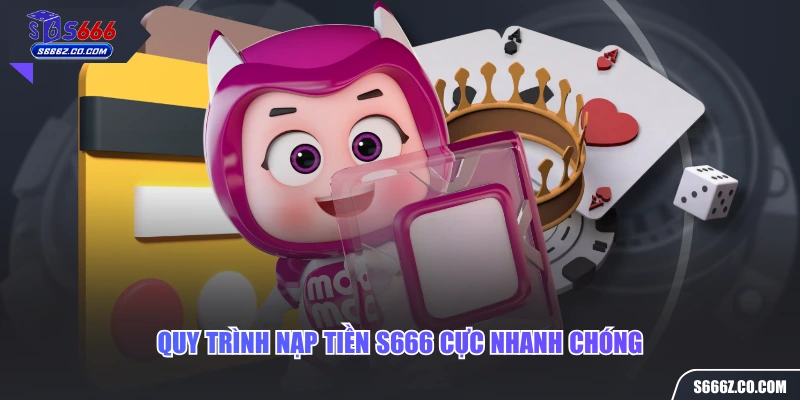 Quy trình nạp tiền S666 cực nhanh chóng