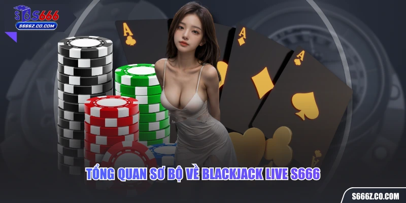 Tổng quan sơ bộ về blackjack live S666