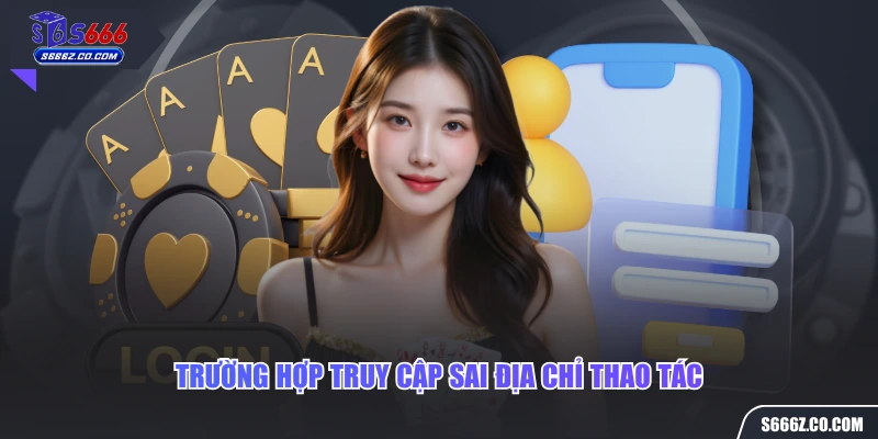 Trường hợp truy cập sai địa chỉ thao tác