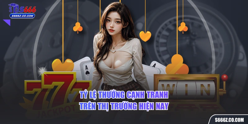 Tỷ lệ thưởng cạnh tranh trên thị trường hiện nay